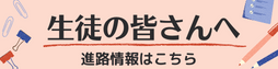 生徒の皆さんへ_進路情報はこちら